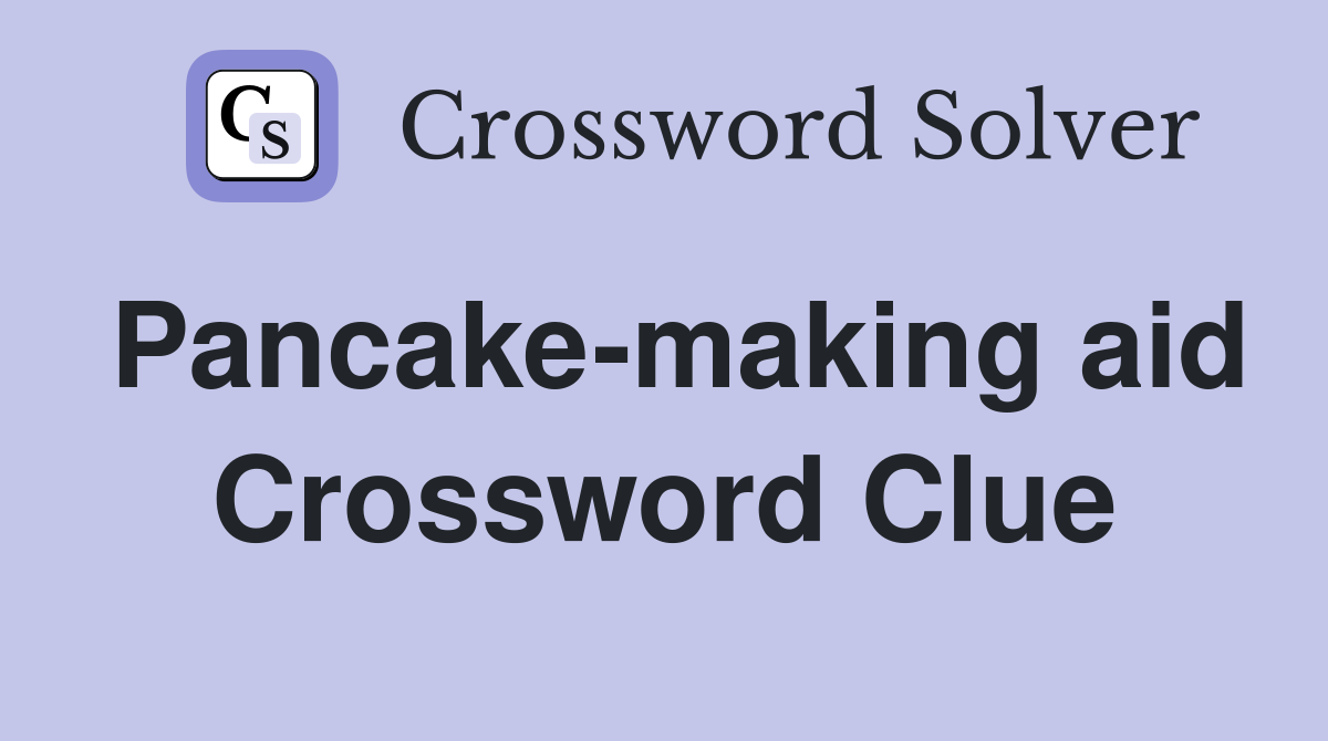 Pancake-making aid Crossword Clue