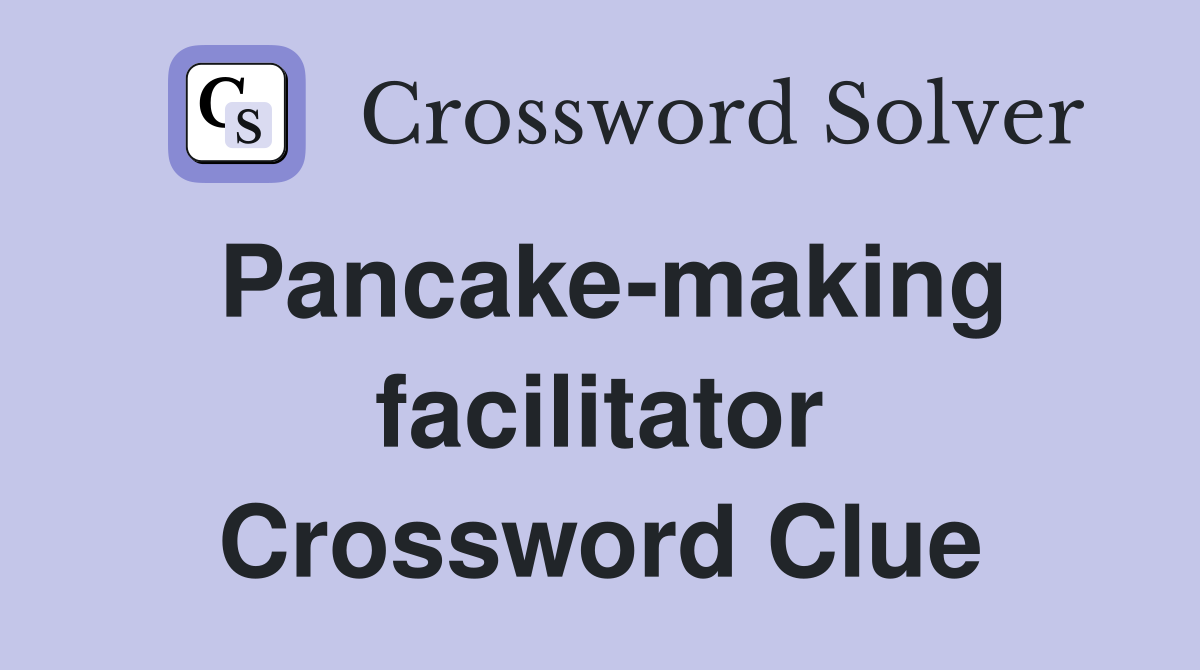 Pancake-making facilitator Crossword Clue