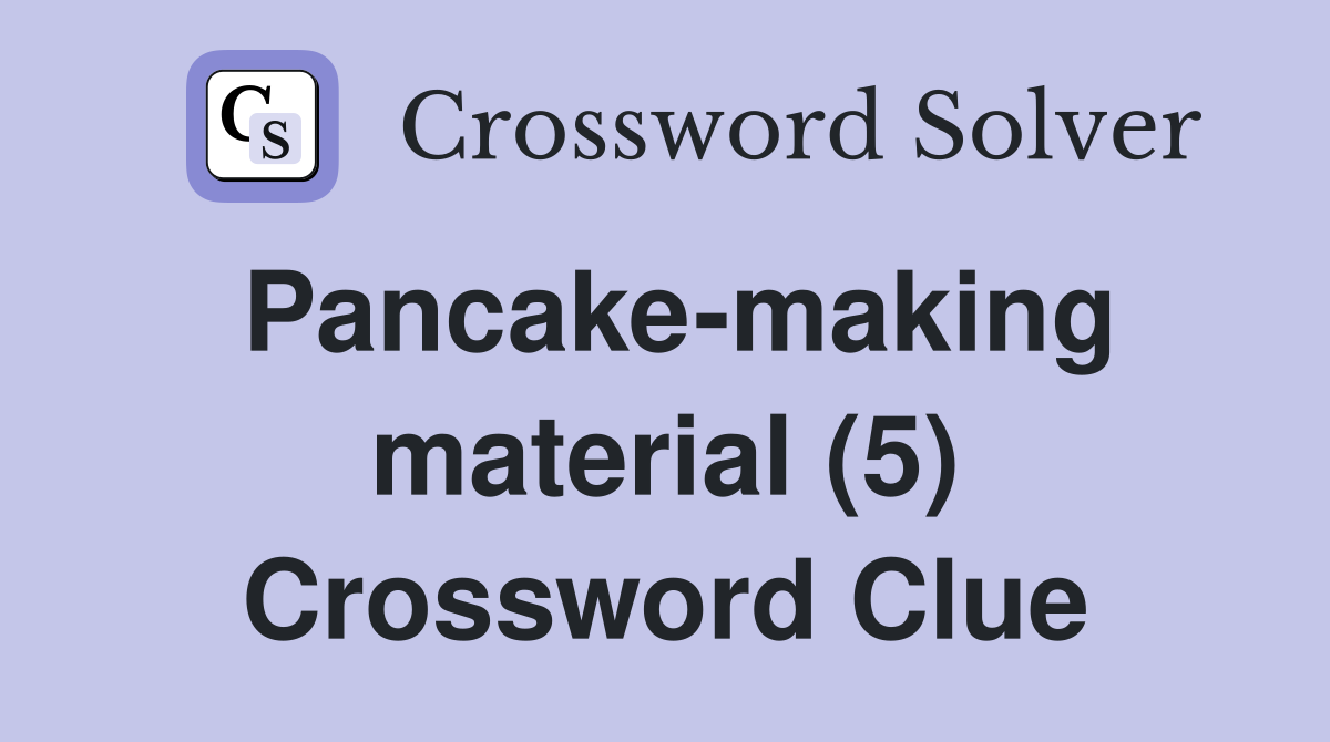 Pancake-making material (5) Crossword Clue