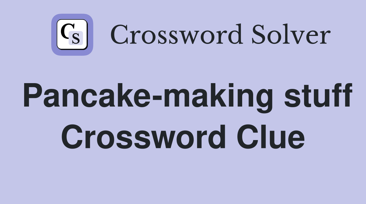 Pancake-making stuff Crossword Clue
