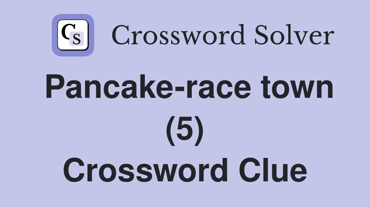 Pancake-race town (5) Crossword Clue