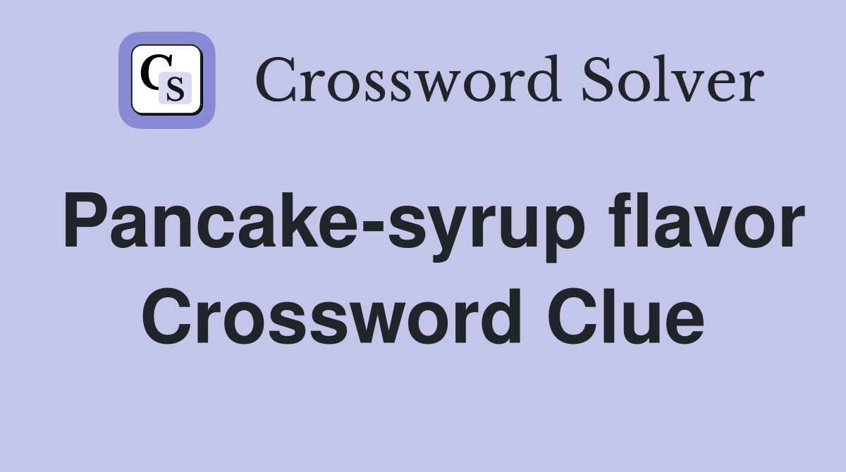 Pancake-syrup flavor Crossword Clue