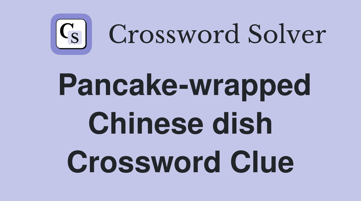 Pancake-wrapped Chinese dish Crossword Clue