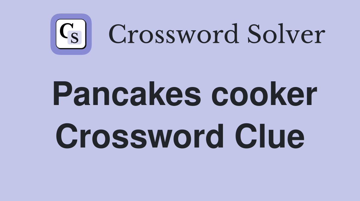 Pancakes cooker Crossword Clue