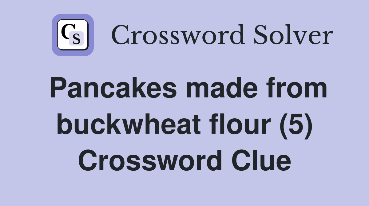 Pancakes made from buckwheat flour (5) Crossword Clue
