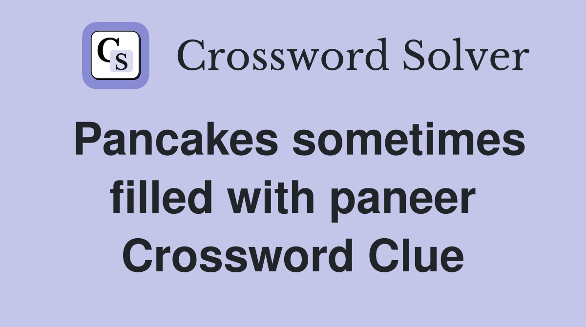 Pancakes sometimes filled with paneer Crossword Clue