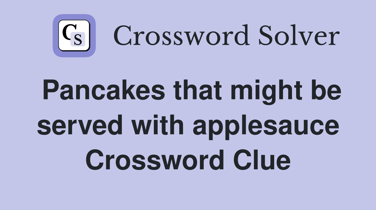 Pancakes that might be served with applesauce Crossword Clue