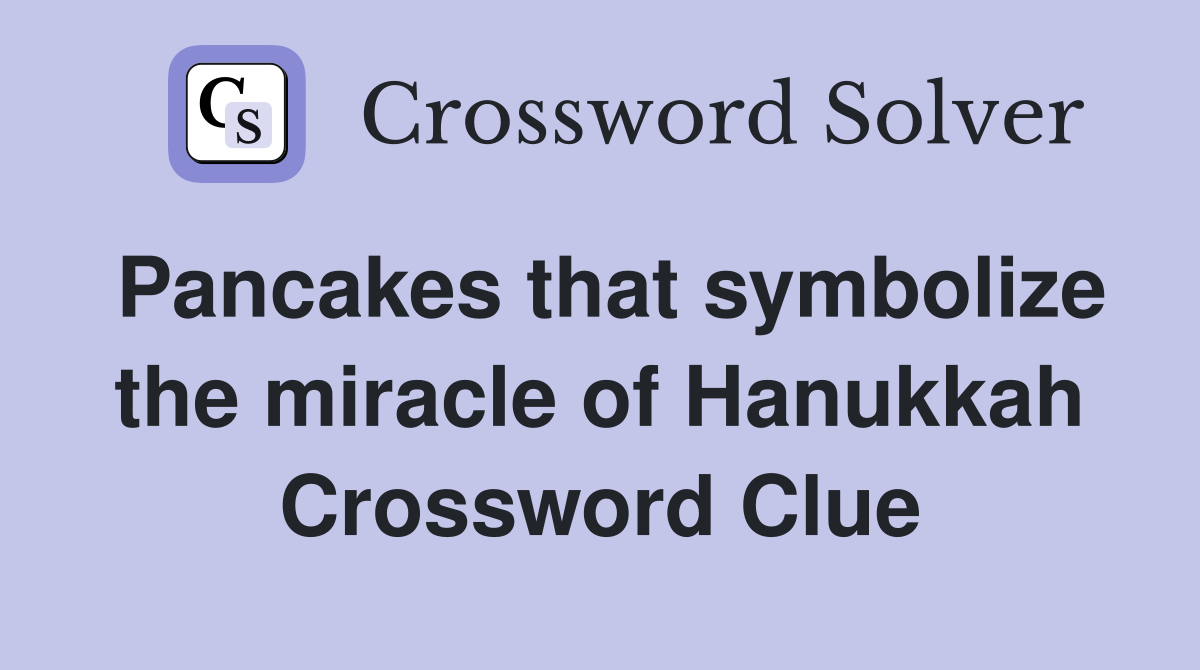 Pancakes that symbolize the miracle of Hanukkah Crossword Clue
