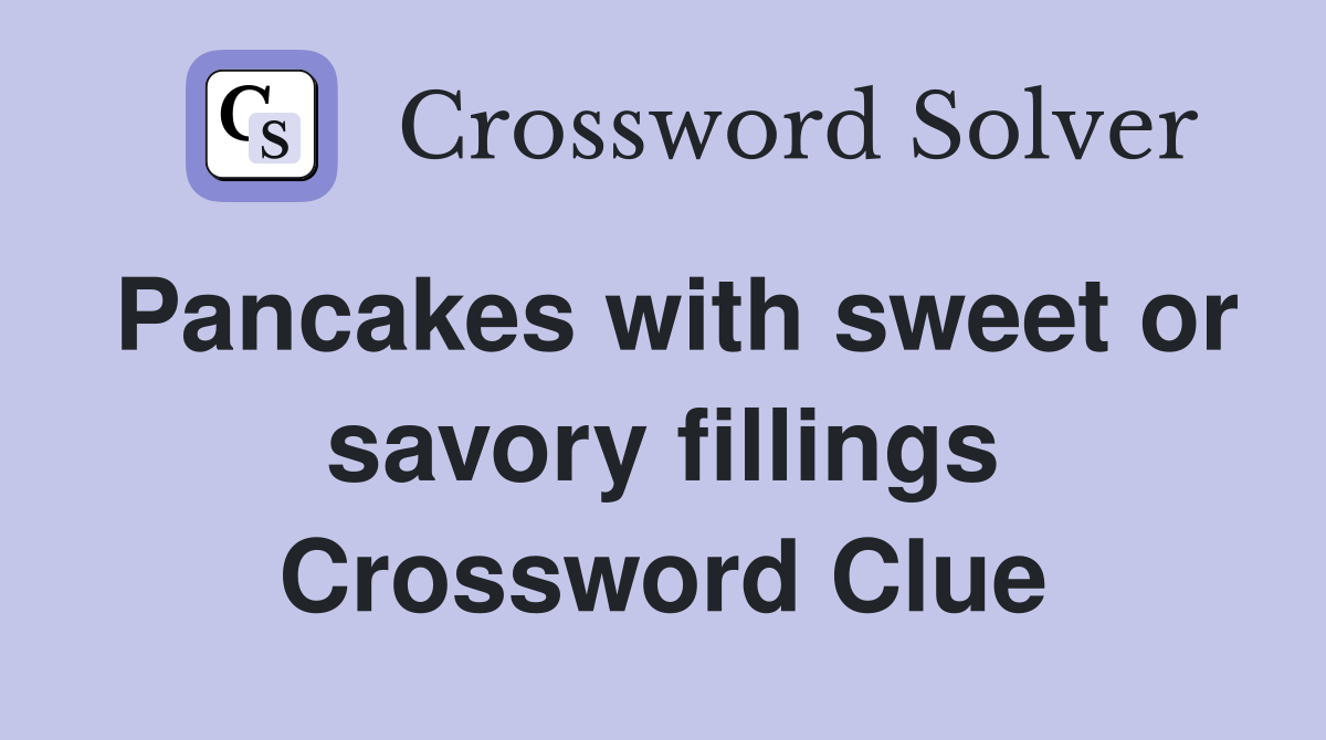 Pancakes with sweet or savory fillings Crossword Clue