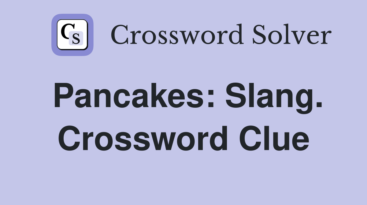 Pancakes: Slang. Crossword Clue