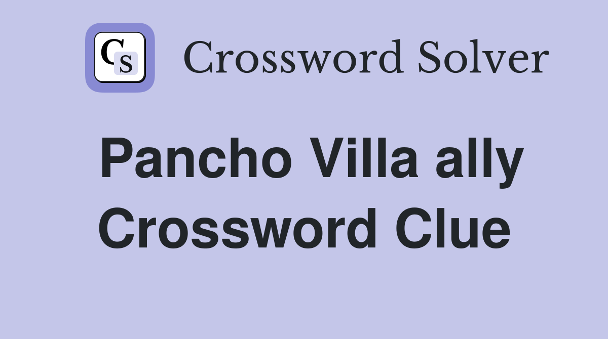 Pancho Villa ally Crossword Clue