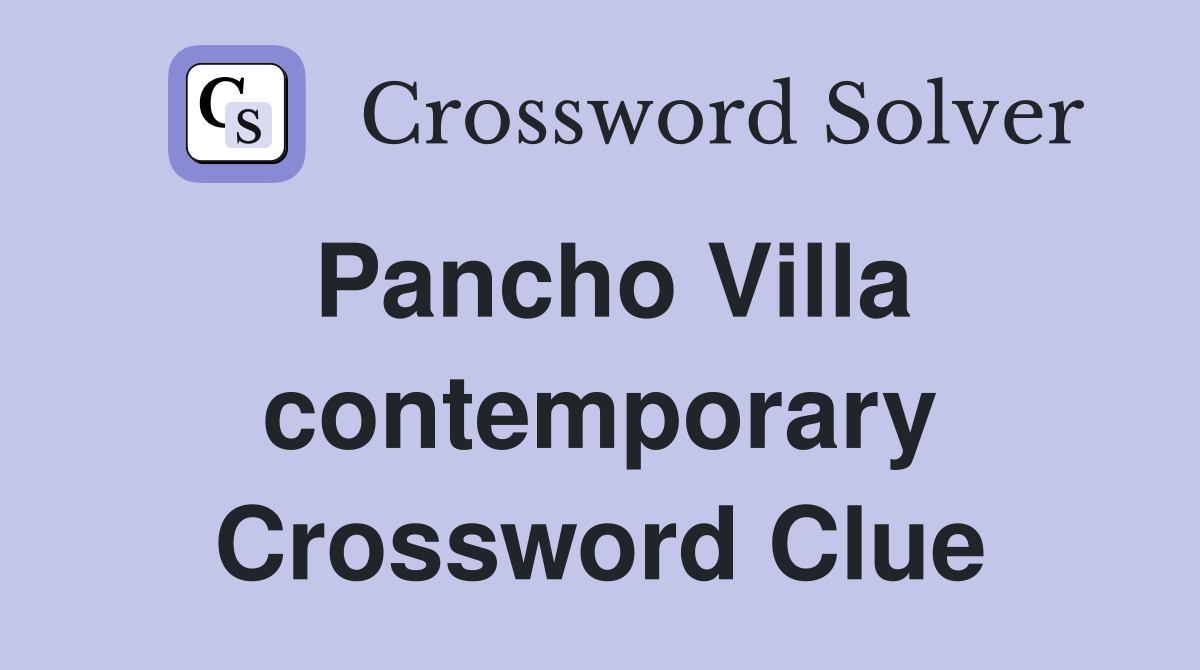 Pancho Villa contemporary Crossword Clue