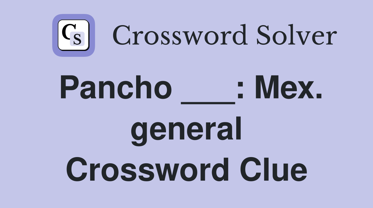 Pancho ___: Mex. general Crossword Clue