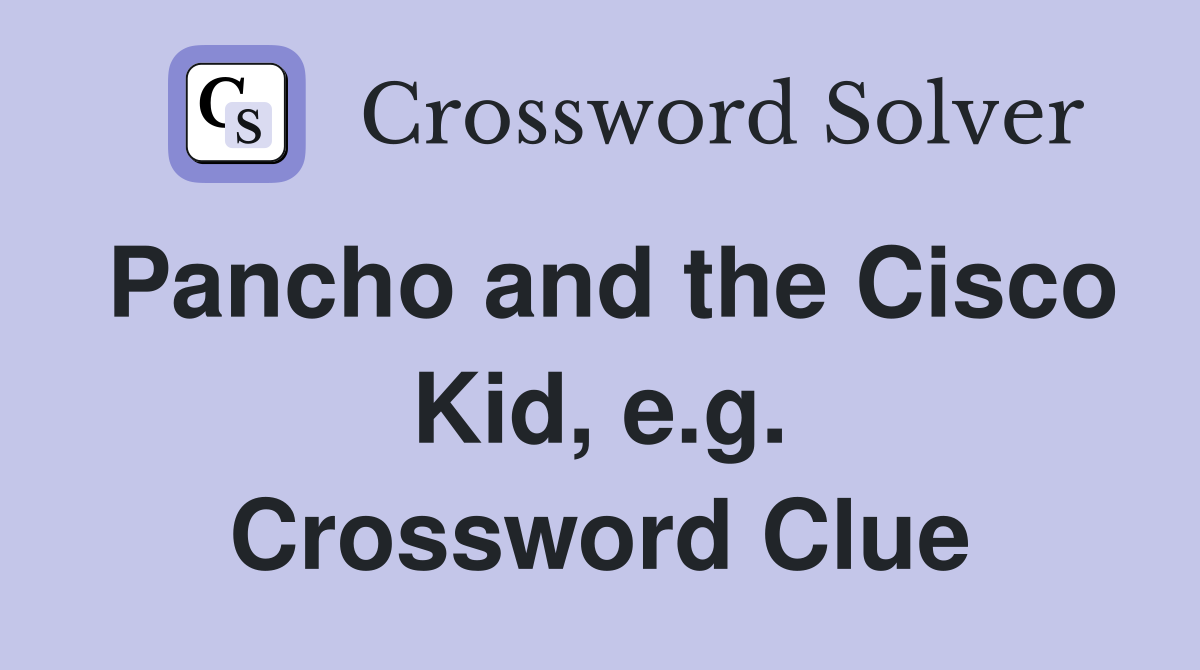 Pancho and the Cisco Kid, e.g. Crossword Clue