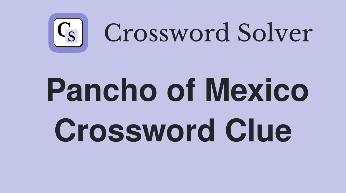 Pancho of Mexico Crossword Clue
