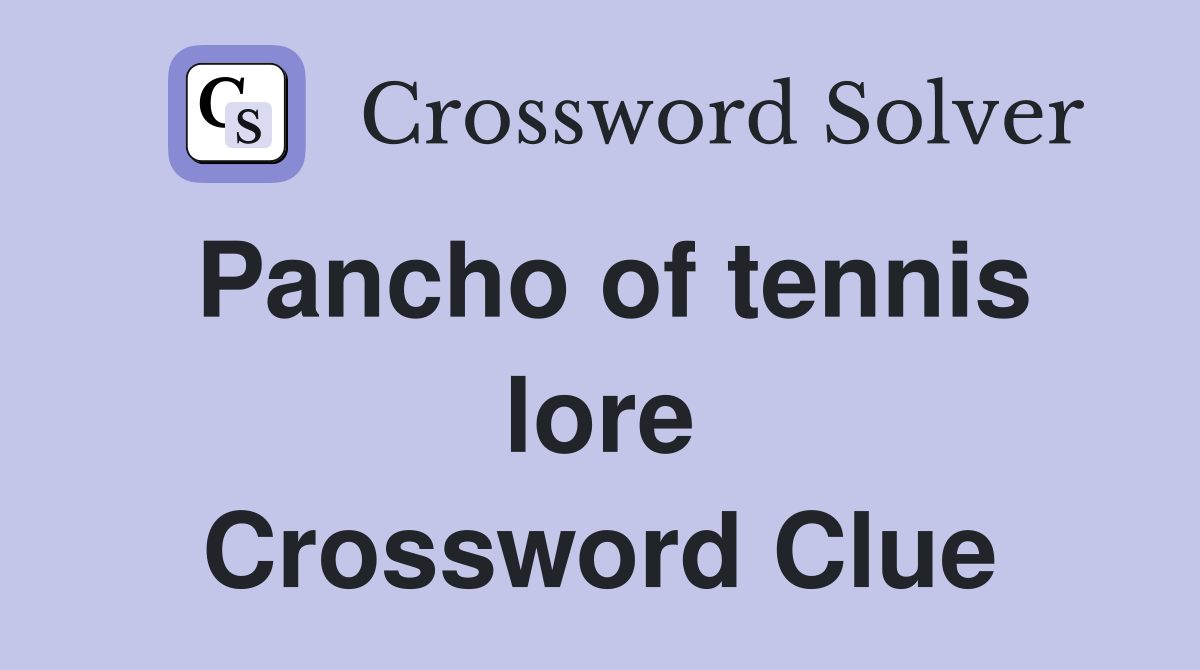Pancho of tennis lore Crossword Clue