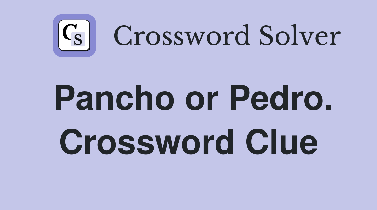 Pancho or Pedro. Crossword Clue