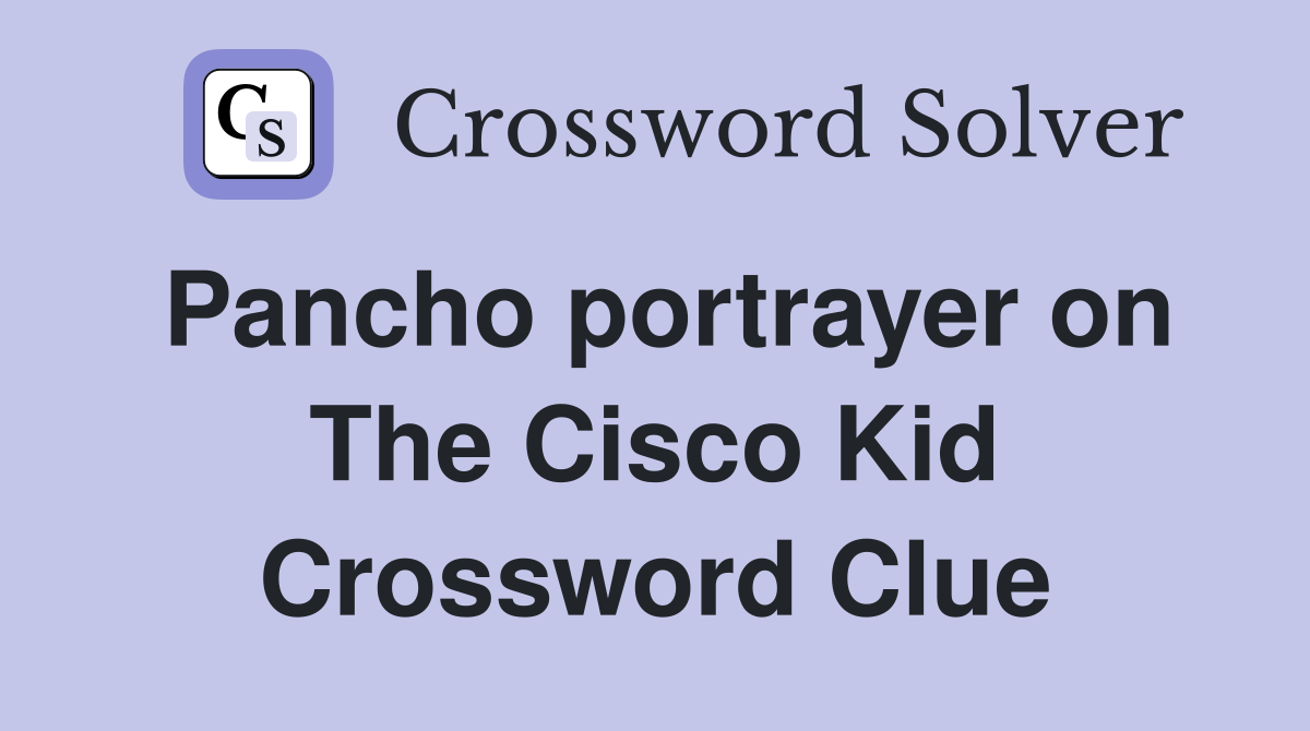 Pancho portrayer on The Cisco Kid Crossword Clue