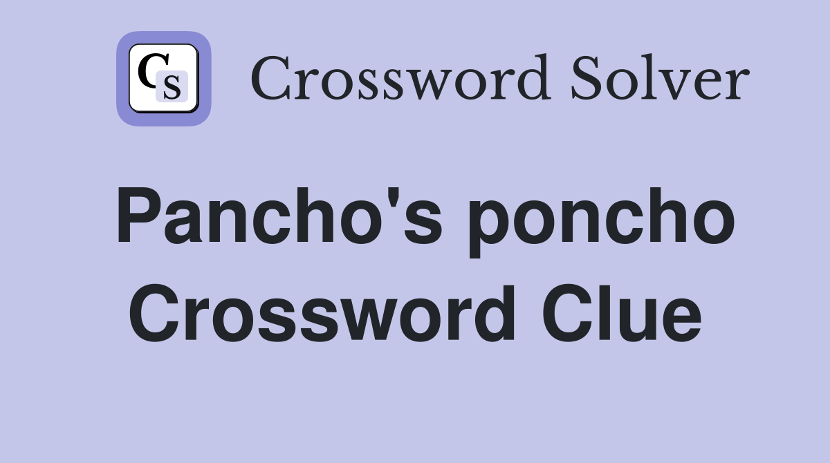 Pancho's poncho Crossword Clue