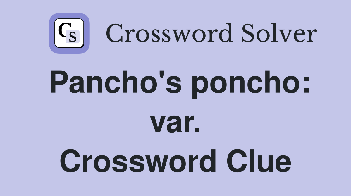 Pancho's poncho: var. Crossword Clue