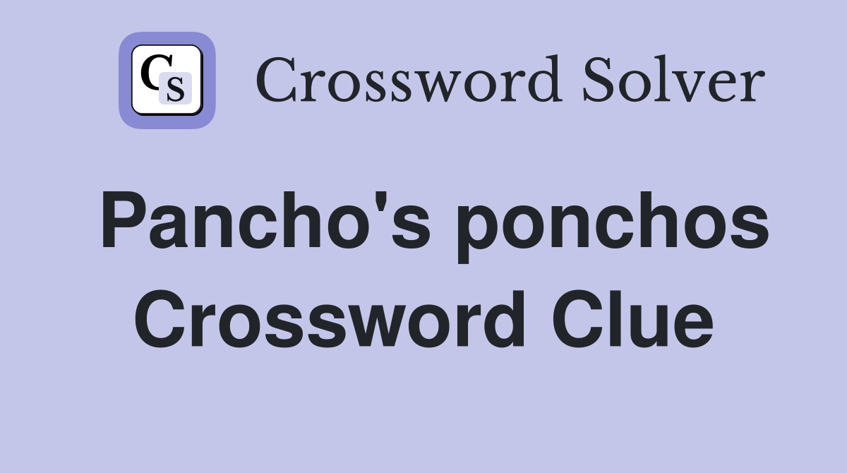 Pancho's ponchos Crossword Clue