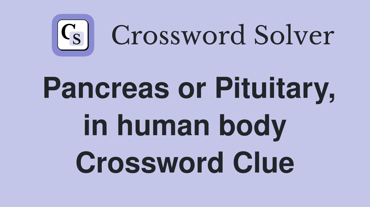 Pancreas or Pituitary, in human body Crossword Clue