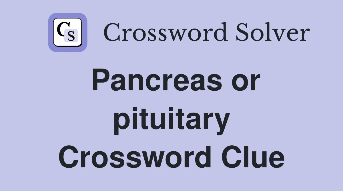 Pancreas or pituitary Crossword Clue