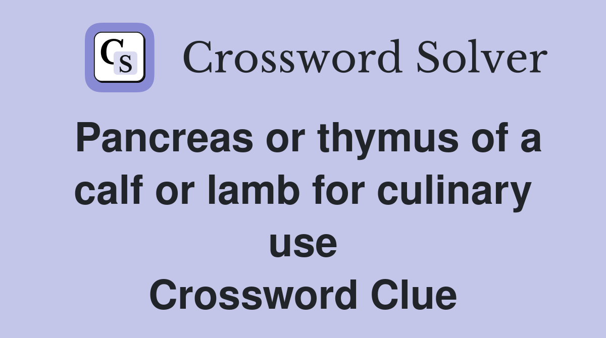 Pancreas or thymus of a calf or lamb for culinary use Crossword Clue