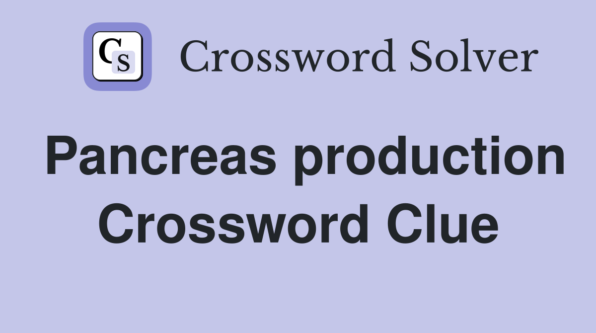 Pancreas production Crossword Clue