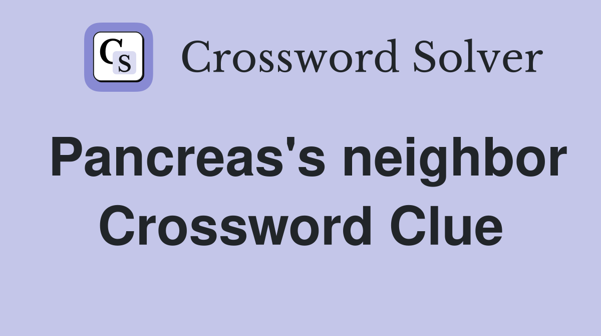 Pancreas's neighbor Crossword Clue