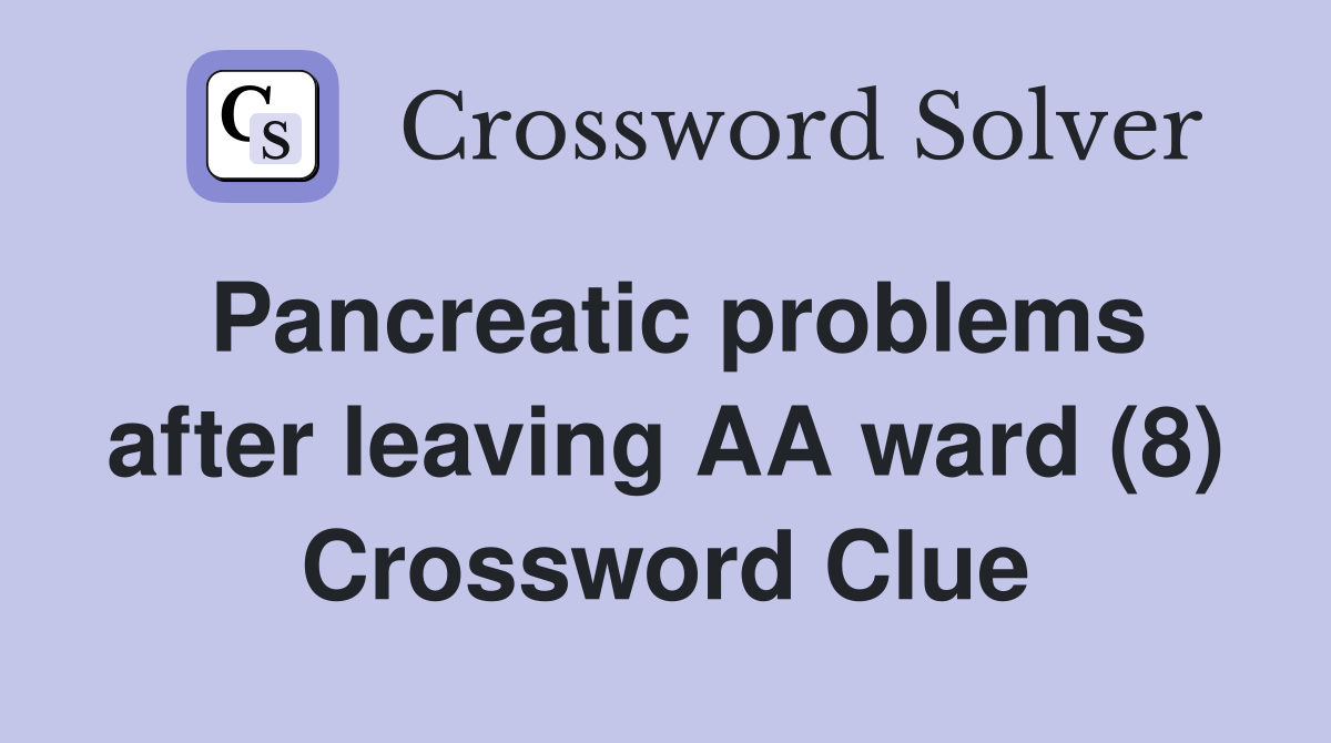 Pancreatic problems after leaving AA ward (8) Crossword Clue