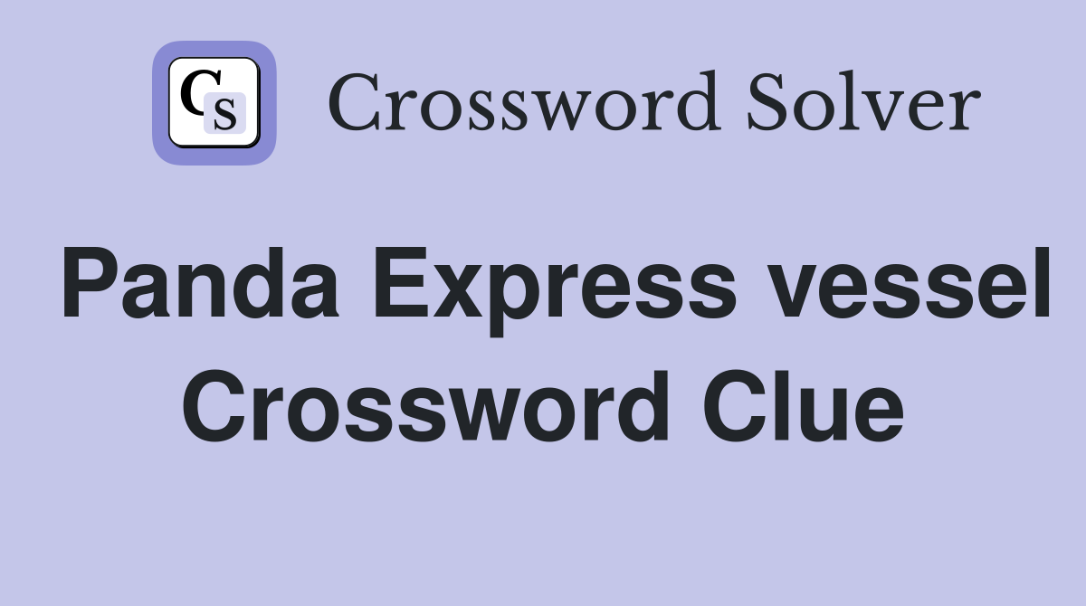 Panda Express vessel Crossword Clue