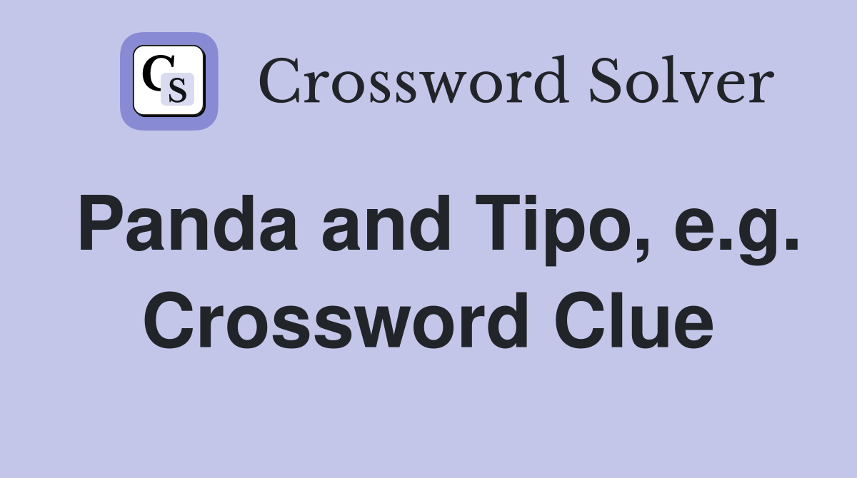 Panda and Tipo, e.g. Crossword Clue