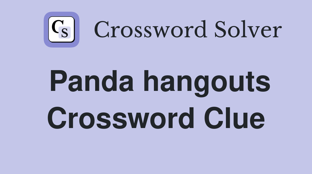 Panda hangouts Crossword Clue
