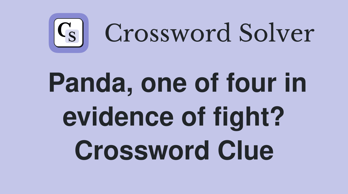 Panda, one of four in evidence of fight? Crossword Clue