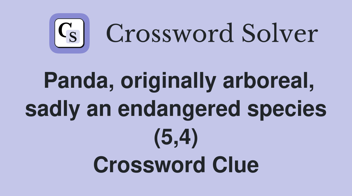 Panda, originally arboreal, sadly an endangered species (5,4) Crossword Clue