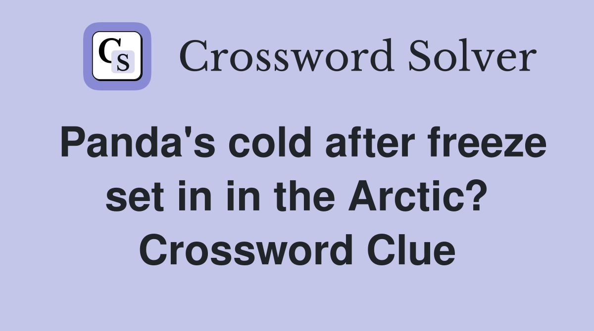 Panda's cold after freeze set in in the Arctic? Crossword Clue