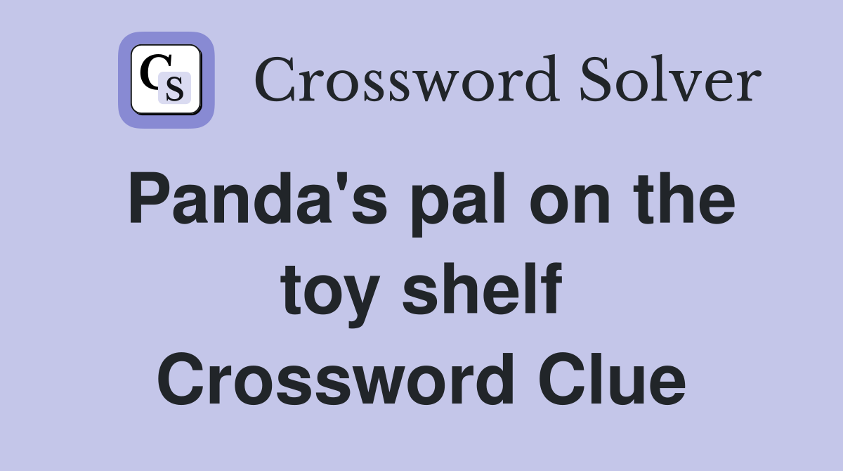 Panda's pal on the toy shelf Crossword Clue