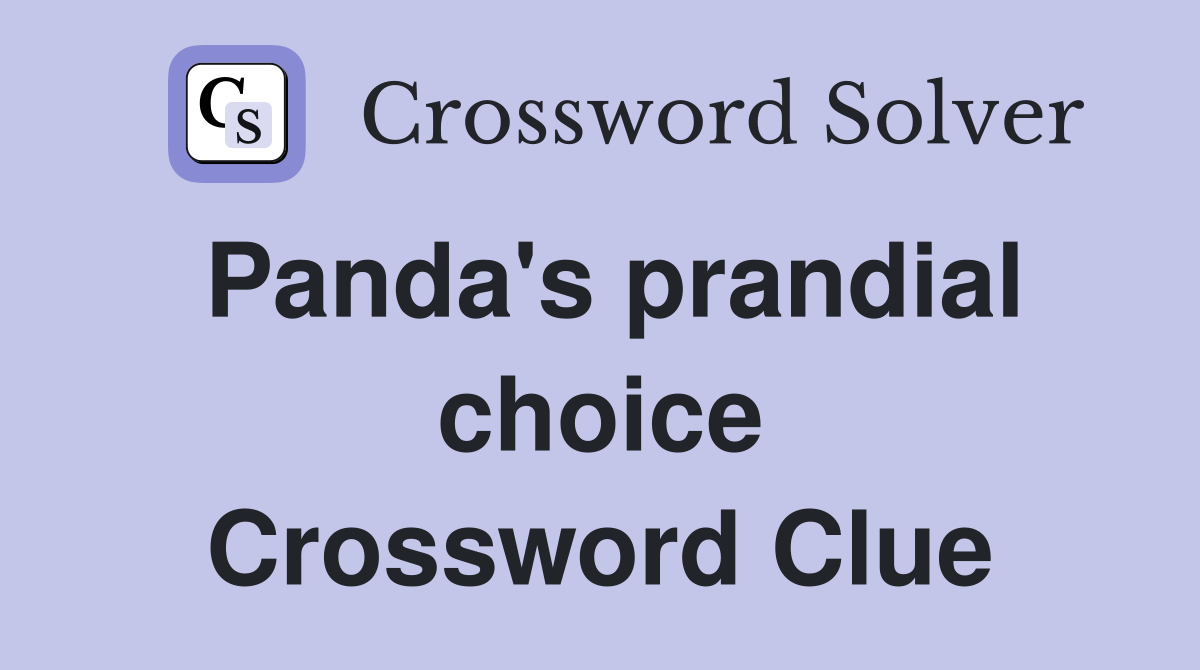 Panda's prandial choice Crossword Clue