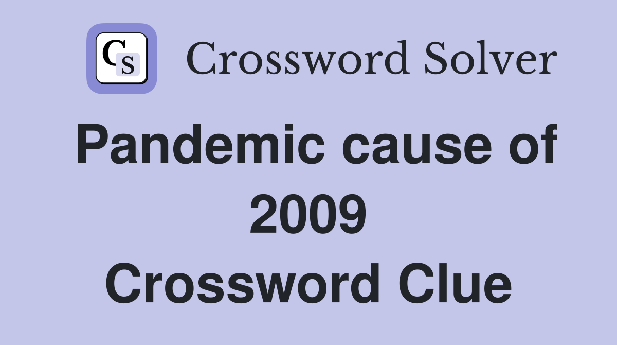Pandemic cause of 2009 Crossword Clue