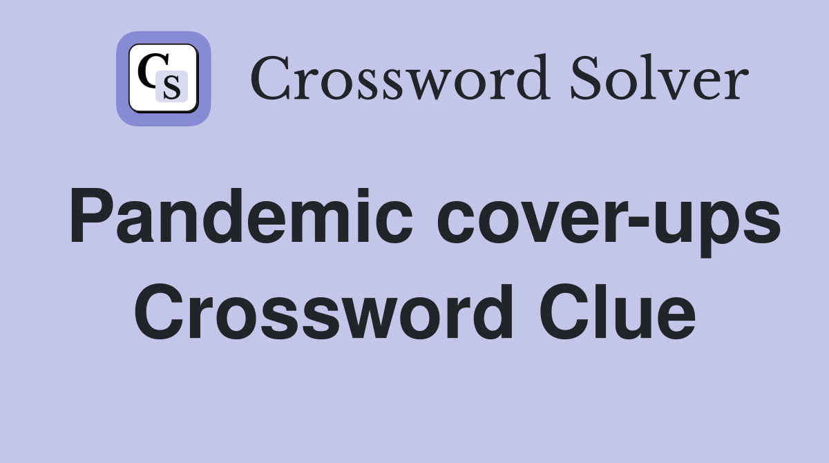Pandemic cover-ups Crossword Clue