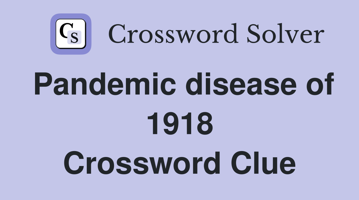 Pandemic disease of 1918 Crossword Clue