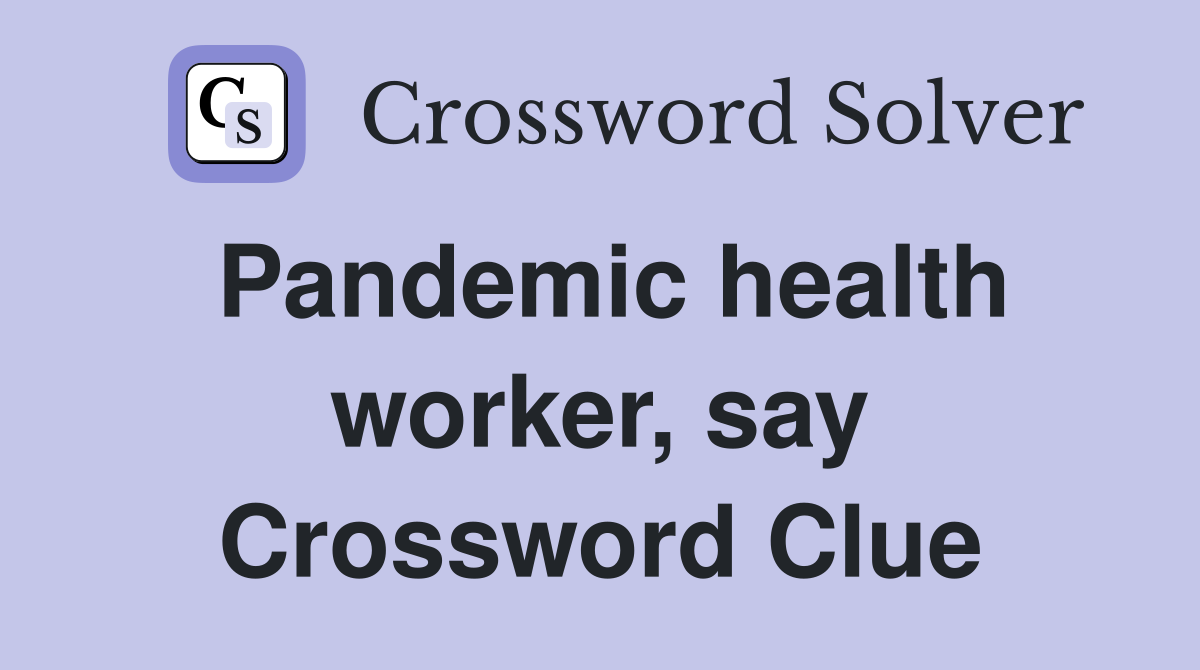 Pandemic health worker, say Crossword Clue