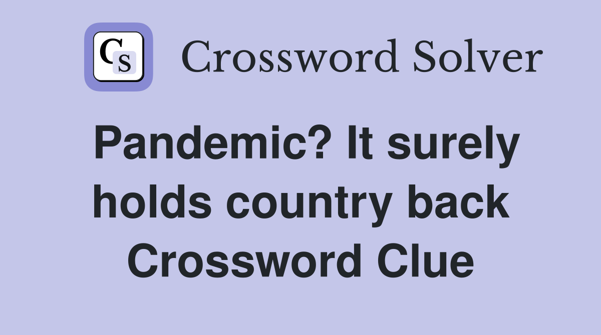 Pandemic? It surely holds country back Crossword Clue