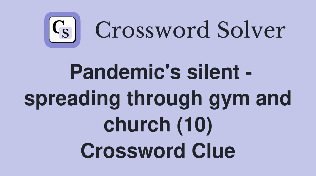Pandemic's silent - spreading through gym and church (10) Crossword Clue