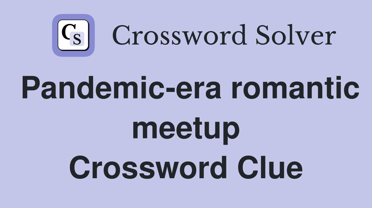 Pandemic-era romantic meetup Crossword Clue