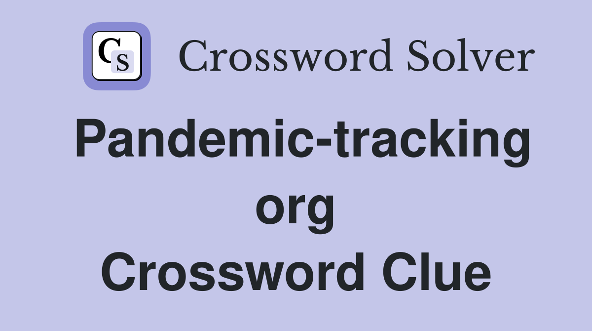 Pandemic-tracking org Crossword Clue