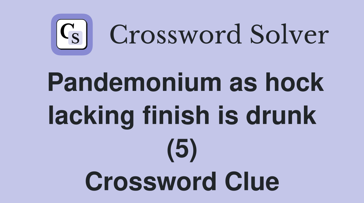 Pandemonium as hock lacking finish is drunk (5) Crossword Clue