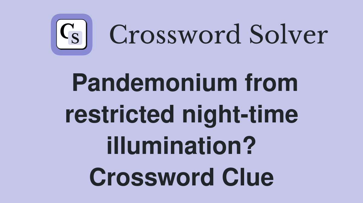 Pandemonium from restricted night-time illumination? Crossword Clue