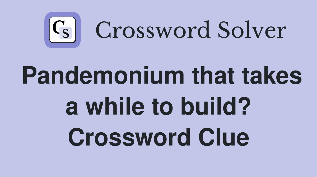 Pandemonium that takes a while to build? Crossword Clue